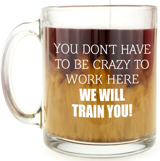 Crazy to Work Here - Glass Coffee Mug