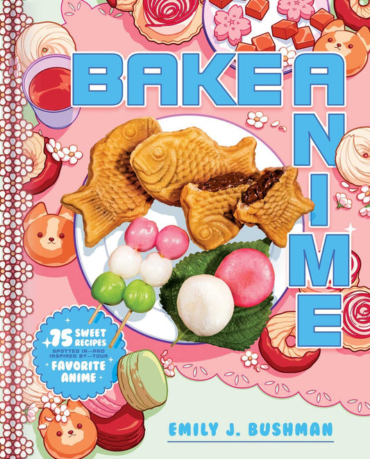 Bake Anime: 75 Sweet Recipes Inspired by Your Favorite Anime