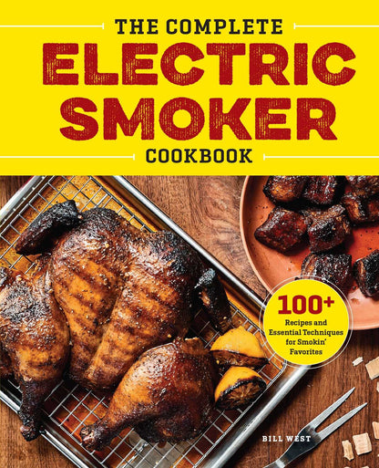 The Complete Electric Smoker Cookbook: 100+ Recipes and Essential Techniques for Smokin' Favorites